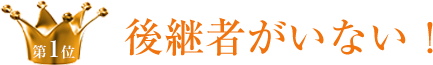 第１位 後継者がいない！