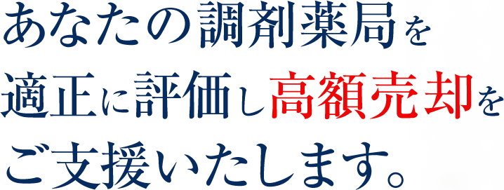 あなたの調剤薬局を適正に評価し高額売却をご支援いたします。