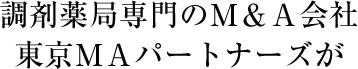 調剤薬局専門のＭ＆Ａ会社東京ＭＡパートナーズが